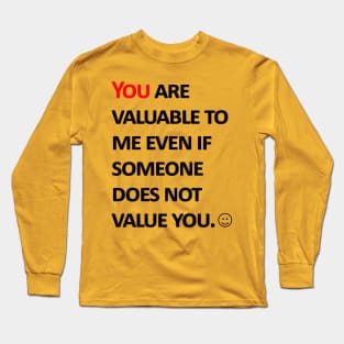 You are valuable to me  even if someone does not value you. Long Sleeve T-Shirt